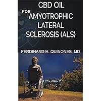 CBD OIL FOR AMYOTROPHIC LATERAL SCLEROSIS: Everything You Need To Know About How ALS is Treated and Cured Using CBD OIL CBD OIL FOR AMYOTROPHIC LATERAL SCLEROSIS: Everything You Need To Know About How ALS is Treated and Cured Using CBD OIL Kindle Paperback