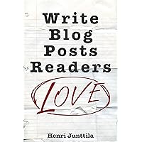 Write Blog Posts Readers Love: A Step-By-Step Guide Write Blog Posts Readers Love: A Step-By-Step Guide Kindle Paperback