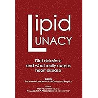 Lipid Lunacy: Diet delusions and what really causes heart disease Lipid Lunacy: Diet delusions and what really causes heart disease Kindle Paperback