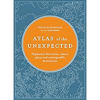 Atlas of the Unexpected: Haphazard Discoveries, Chance Places and Unimaginable Destinations (Unexpected Atlases) Atlas of the Unexpected: Haphazard Discoveries, Chance Places and Unimaginable Destinations (Unexpected Atlases) Kindle Paperback Hardcover