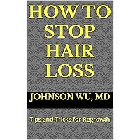 How To Stop Hair Loss: Tips and Tricks for Regrowth How To Stop Hair Loss: Tips and Tricks for Regrowth Kindle Paperback