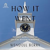 How It Went: Thirteen More Stories of the Port William Membership How It Went: Thirteen More Stories of the Port William Membership Audible Audiobook Paperback Kindle Hardcover