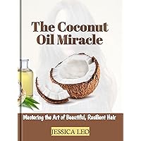 THE COCONUT OIL MIRACLE : Mastering the Art of Beautiful and Resilient Hair