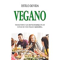 VEGANO: Transforme sua dieta Vegana em um estilo de vida feliz e saudável (Portuguese Edition)