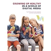 Growing up Healthy in a World of Digital Media: A guide for parents and caregivers of children and adolescents Growing up Healthy in a World of Digital Media: A guide for parents and caregivers of children and adolescents Paperback