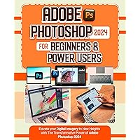 Adobe Photoshop 2024 For Beginners & Power Users: Elevate your Digital Imagery to New Heights with The Transformative Power of Adobe Photoshop 2024 Adobe Photoshop 2024 For Beginners & Power Users: Elevate your Digital Imagery to New Heights with The Transformative Power of Adobe Photoshop 2024 Kindle Paperback