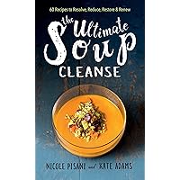 The Ultimate Soup Cleanse: 60 Recipes to Reduce, Restore, Renew & Resolve The Ultimate Soup Cleanse: 60 Recipes to Reduce, Restore, Renew & Resolve Hardcover Kindle Paperback