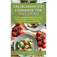 Gallbladder Diet Health Cookbook for Vegetarians: The ultimate beginner-friendly plant-based recipes for those without gallbladder and for maintaining general gut health Gallbladder Diet Health Cookbook for Vegetarians: The ultimate beginner-friendly plant-based recipes for those without gallbladder and for maintaining general gut health Kindle Hardcover