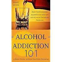 Alcoholism: Alcohol Abuse Treatment - How to Overcome Alcoholism and Get Rid of Your Drinking Problem for Life (Alcoholism Recovery - Alcoholism free memoir ... - Alcohol Addiction - Alcohol Abuse Book 1) Alcoholism: Alcohol Abuse Treatment - How to Overcome Alcoholism and Get Rid of Your Drinking Problem for Life (Alcoholism Recovery - Alcoholism free memoir ... - Alcohol Addiction - Alcohol Abuse Book 1) Kindle