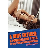 A Wife Enticed: 6 Provocative Tales of First Time Hotwife Adventures: A bundle (Collections of Short Stories about Hotwives and Cuckolds 1) A Wife Enticed: 6 Provocative Tales of First Time Hotwife Adventures: A bundle (Collections of Short Stories about Hotwives and Cuckolds 1) Kindle Paperback