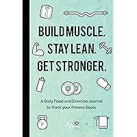 Build Muscle. Stay Lean. Get Stronger.: A Daily Food and Exercise Journal to Track your Fitness Goals Build Muscle. Stay Lean. Get Stronger.: A Daily Food and Exercise Journal to Track your Fitness Goals Kindle Paperback