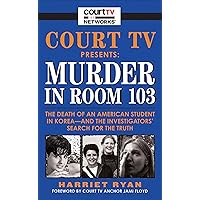 Court TV Presents: Murder in Room 103: The Death of An American Student in Korea—And the Investigators Search for the Truth Court TV Presents: Murder in Room 103: The Death of An American Student in Korea—And the Investigators Search for the Truth Kindle Mass Market Paperback