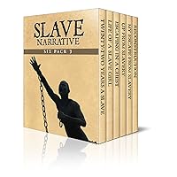 Slave Narrative Six Pack 3 – Incidents in the Life of a Slave Girl, 22 Years a Slave, Escaping in a Chest, Up from Slavery, My Escape from Slavery and ... (Slave Narrative Six Pack Boxset)