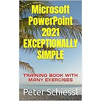 Microsoft PowerPoint 2021 EXCEPTIONALLY SIMPLE: TRAINING BOOK WITH MANY EXERCISES Microsoft PowerPoint 2021 EXCEPTIONALLY SIMPLE: TRAINING BOOK WITH MANY EXERCISES Kindle Paperback