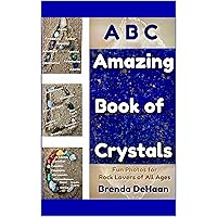 ABC Amazing Book of Crystals: Fun Photos for Rock Lovers of All Ages ABC Amazing Book of Crystals: Fun Photos for Rock Lovers of All Ages Kindle Paperback