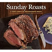 Sunday Roasts: A Year's Worth of Mouthwatering Roasts, from Old-Fashioned Pot Roasts to Glorious Turkeys and Legs of Lamb Sunday Roasts: A Year's Worth of Mouthwatering Roasts, from Old-Fashioned Pot Roasts to Glorious Turkeys and Legs of Lamb Kindle Paperback