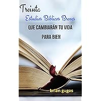 Treinta Estudios Bíblicos Breves Que Cambiarán Tu Vida: Para Bien (Spanish Edition)