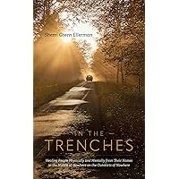 In The Trenches: Healing people physically and mentally from their homes in the middle of nowhere on the outskirts of nowhere In The Trenches: Healing people physically and mentally from their homes in the middle of nowhere on the outskirts of nowhere Kindle Paperback