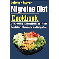 Migraine Diet Cookbook : Comforting Meal Recipes to Relief Persistent Headache and Migraine Migraine Diet Cookbook : Comforting Meal Recipes to Relief Persistent Headache and Migraine Kindle Paperback