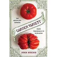 Garden Variety: The American Tomato from Corporate to Heirloom (Arts and Traditions of the Table: Perspectives on Culinary History) Garden Variety: The American Tomato from Corporate to Heirloom (Arts and Traditions of the Table: Perspectives on Culinary History) Hardcover Kindle