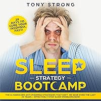 Sleep Strategy Bootcamp - 28 Days to Cure Your Insomnia, Fast!: The 11 Hardcore Anti-Insomnia Strategies That Kept Me Sane Over the Last 25 Years - Effectively Stop Sleep Problems Now! Sleep Strategy Bootcamp - 28 Days to Cure Your Insomnia, Fast!: The 11 Hardcore Anti-Insomnia Strategies That Kept Me Sane Over the Last 25 Years - Effectively Stop Sleep Problems Now! Audible Audiobook Kindle Paperback