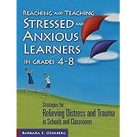 Reaching and Teaching Stressed and Anxious Learners in Grades 4-8: Strategies for Relieving Distress and Trauma in Schools and Classrooms Reaching and Teaching Stressed and Anxious Learners in Grades 4-8: Strategies for Relieving Distress and Trauma in Schools and Classrooms Kindle Hardcover Paperback