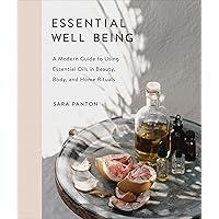Essential Well Being: A Modern Guide to Using Essential Oils in Beauty, Body, and Home Rituals Essential Well Being: A Modern Guide to Using Essential Oils in Beauty, Body, and Home Rituals Hardcover Kindle