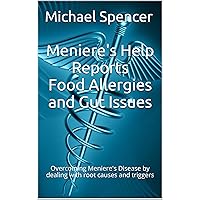 Meniere's Help Reports - Food Allergies and Gut Issues: Overcoming Meniere's Disease by dealing with root causes and triggers Meniere's Help Reports - Food Allergies and Gut Issues: Overcoming Meniere's Disease by dealing with root causes and triggers Kindle