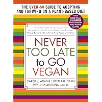 Never Too Late to Go Vegan: The Over-50 Guide to Adopting and Thriving on a Plant-Based Diet Never Too Late to Go Vegan: The Over-50 Guide to Adopting and Thriving on a Plant-Based Diet Paperback Kindle