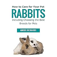 How to Care for Your Pet Rabbits: Including Choosing the Best Breeds for Pets How to Care for Your Pet Rabbits: Including Choosing the Best Breeds for Pets Kindle Paperback Audible Audiobook