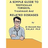 A Simple Guide to Testicular Torsion, Treatment and Related Diseases (A Simple Guide to Medical conditions) A Simple Guide to Testicular Torsion, Treatment and Related Diseases (A Simple Guide to Medical conditions) Kindle