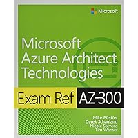 Exam Ref AZ-300 Microsoft Azure Architect Technologies Exam Ref AZ-300 Microsoft Azure Architect Technologies Paperback