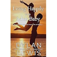 Living Happily as an Adult Baby: Dissociation and the Inner Life of ABDLs (The Adult baby Identity) Living Happily as an Adult Baby: Dissociation and the Inner Life of ABDLs (The Adult baby Identity) Kindle Paperback
