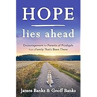 Hope Lies Ahead: Encouragement for Parents of Prodigals from a Family That's Been There Hope Lies Ahead: Encouragement for Parents of Prodigals from a Family That's Been There Paperback Audible Audiobook Kindle
