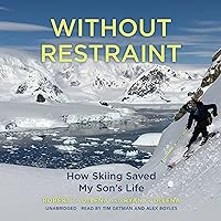 Without Restraint: How Skiing Saved My Son's Life Without Restraint: How Skiing Saved My Son's Life Hardcover Audible Audiobook Kindle Audio CD