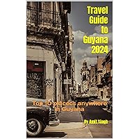 Travel Guide to Guyana 2024: Top 10 placecs anywhere in Guyana (Travel Guides to South America 2024 Book 6) Travel Guide to Guyana 2024: Top 10 placecs anywhere in Guyana (Travel Guides to South America 2024 Book 6) Kindle Hardcover Paperback