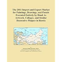 The 2011 Import and Export Market for Paintings, Drawings, and Pastels Executed Entirely by Hand As Artwork, Collages, and Similar Decorative Plaques in Russia