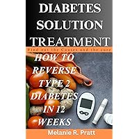 DIABETES SOLUTION TREATMENT: HOW TO REVERSE TYPE 2 DIABETES IN 12 WEEKS DIABETES SOLUTION TREATMENT: HOW TO REVERSE TYPE 2 DIABETES IN 12 WEEKS Kindle Paperback