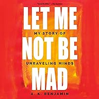 Let Me Not Be Mad: My Story of Unraveling Minds Let Me Not Be Mad: My Story of Unraveling Minds Audible Audiobook Kindle Hardcover Paperback