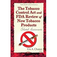 The Tobacco Control Act and FDA Review of New Tobacco Products: Selected Assessments (Public Health in the 21st Century) The Tobacco Control Act and FDA Review of New Tobacco Products: Selected Assessments (Public Health in the 21st Century) Hardcover