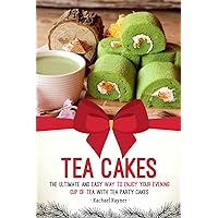 Tea Cakes: The Ultimate and Easy Way to Enjoy Your Evening Cup of Tea with Tea Party Cakes Tea Cakes: The Ultimate and Easy Way to Enjoy Your Evening Cup of Tea with Tea Party Cakes Kindle Paperback