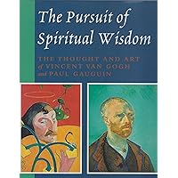 The Pursuit of Spiritual Wisdom: The Thought and Art of Vincent Van Gogh and Paul Gauguin The Pursuit of Spiritual Wisdom: The Thought and Art of Vincent Van Gogh and Paul Gauguin Hardcover