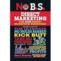 No B.S. Direct Marketing: The Ultimate No Holds Barred Kick Butt Take No Prisoners Guide to Extraordinary Growth and Profits No B.S. Direct Marketing: The Ultimate No Holds Barred Kick Butt Take No Prisoners Guide to Extraordinary Growth and Profits Paperback Kindle