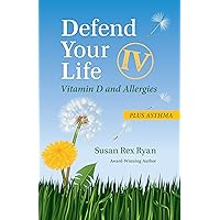 Defend Your Life IV: Vitamin D and Allergies Defend Your Life IV: Vitamin D and Allergies Kindle Paperback