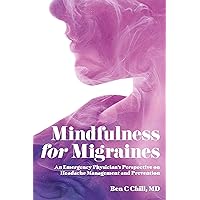 Mindfulness for Migraines: An Emergency Physician's Perspective on Headache Management and Prevention Mindfulness for Migraines: An Emergency Physician's Perspective on Headache Management and Prevention Kindle Paperback