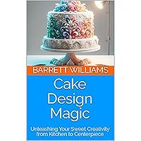 Cake Design Magic: Unleashing Your Sweet Creativity from Kitchen to Centerpiece Cake Design Magic: Unleashing Your Sweet Creativity from Kitchen to Centerpiece Kindle Audible Audiobook