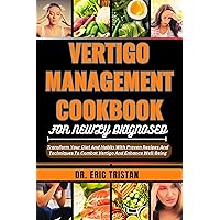 VERTIGO MANAGEMENT COOKBOOK FOR NEWLY DIAGNOSED: Transform Your Diet And Habits With Proven Recipes And Techniques To Combat Vertigo And Enhance Well-Being VERTIGO MANAGEMENT COOKBOOK FOR NEWLY DIAGNOSED: Transform Your Diet And Habits With Proven Recipes And Techniques To Combat Vertigo And Enhance Well-Being Kindle Paperback