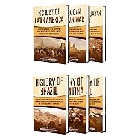 Latin American History: A Captivating Guide to the History of South America, the Mexican-American War, Paraguayan War, Brazil, Argentina, and Peru (Exploring Latin America)