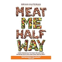 Meat Me Halfway: How Changing the Way We Eat Can Improve Our Lives and Save Our Planet Meat Me Halfway: How Changing the Way We Eat Can Improve Our Lives and Save Our Planet Hardcover Kindle Audible Audiobook
