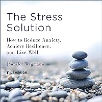 The Stress Solution: How to Reduce Anxiety, Achieve Resilience, and Live Well The Stress Solution: How to Reduce Anxiety, Achieve Resilience, and Live Well Audible Audiobook